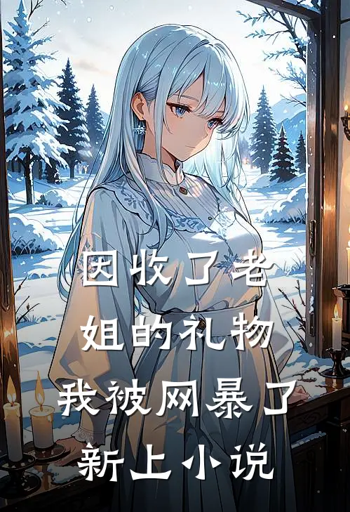 因收了老姐的礼物，我被网暴了新上小说