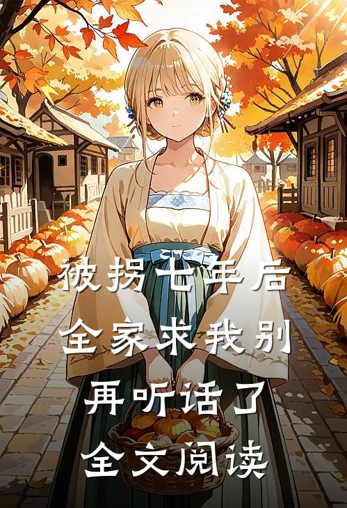被拐七年后，全家求我别再听话了全文阅读