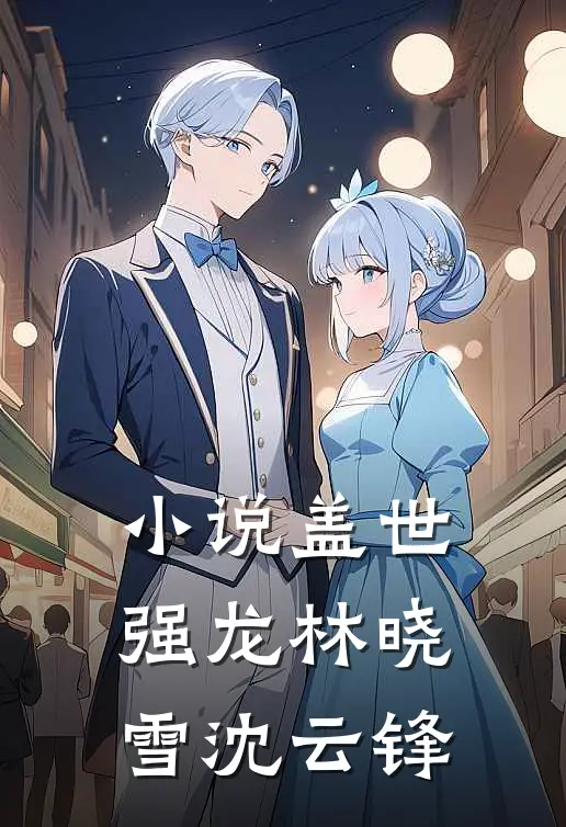 小说盖世强龙(林晓雪沈云锋)