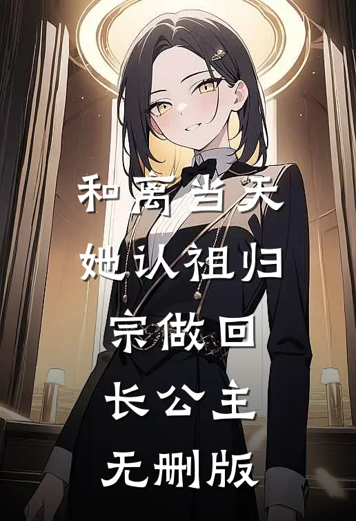 和离当天，她认祖归宗做回长公主无删版