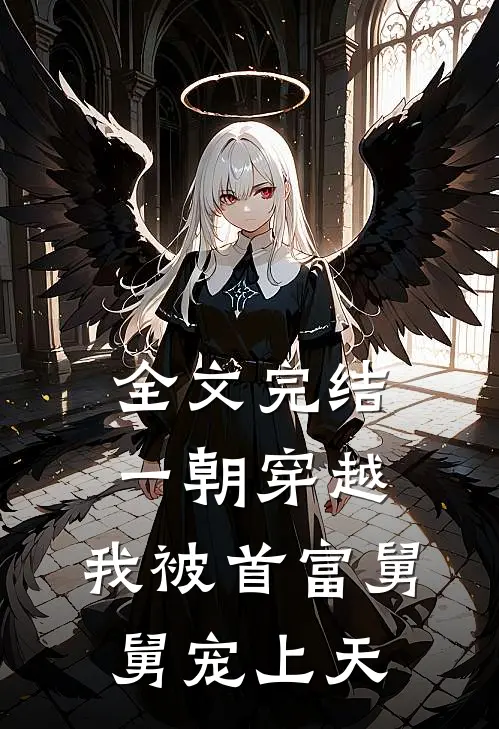 全文完结一朝穿越，我被首富舅舅宠上天