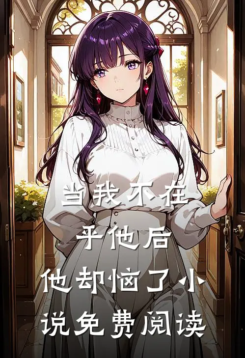 当我不在乎他后，他却恼了小说免费阅读