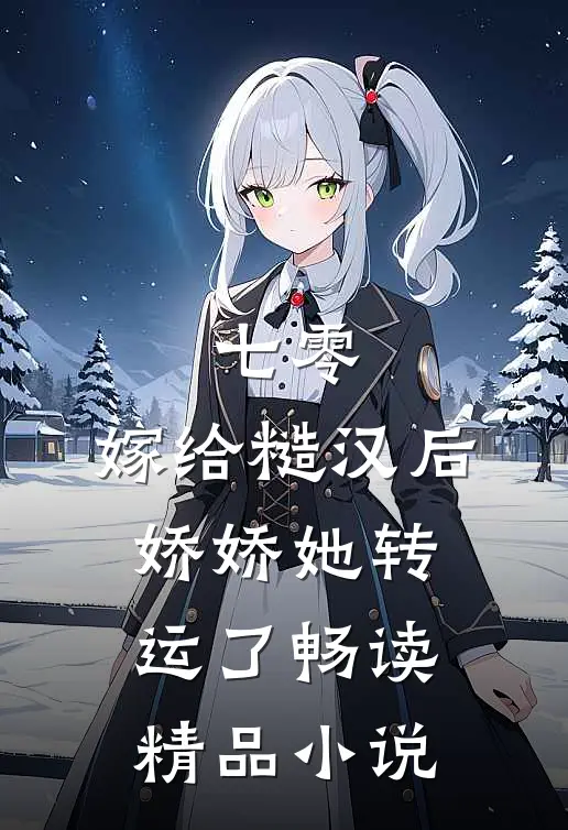 七零：嫁给糙汉后，娇娇她转运了畅读精品小说
