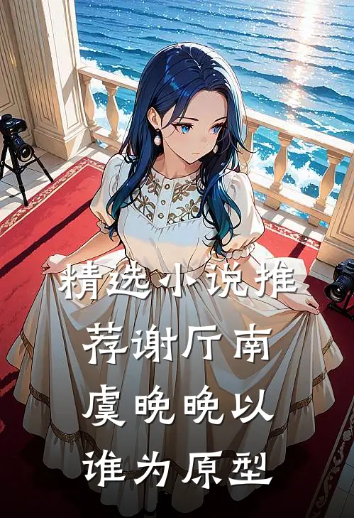 精选小说推荐谢厅南虞晚晚以谁为原型