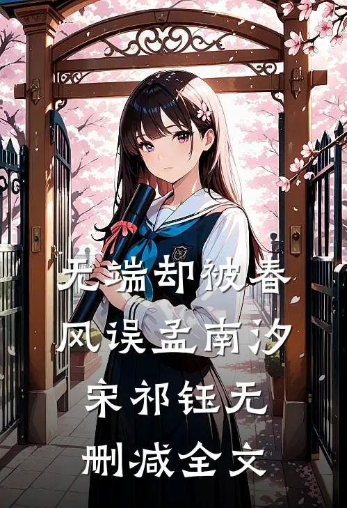无端却被春风误孟南汐宋祁钰无删减全文