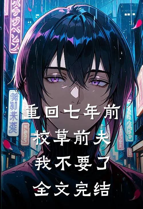 重回七年前，校草前夫我不要了全文完结