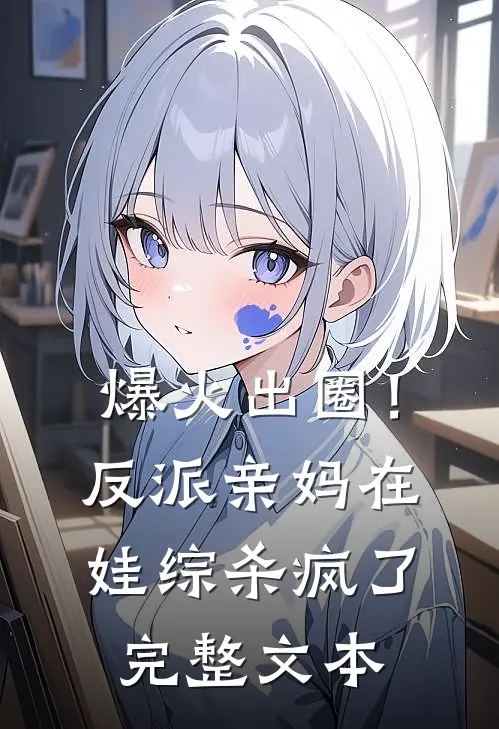 爆火出圈！反派亲妈在娃综杀疯了完整文本