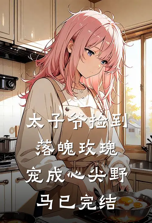 太子爷捡到落魄玫瑰,宠成心尖野马已完结了吗