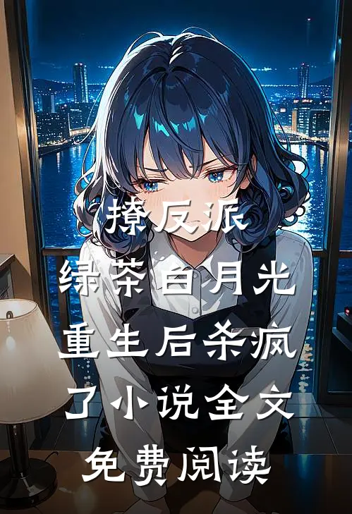 撩反派，绿茶白月光重生后杀疯了小说全文免费阅读