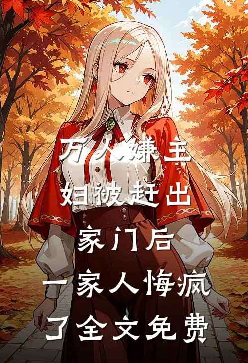 万人嫌主妇被赶出家门后，一家人悔疯了全文免费