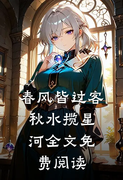 春风皆过客，秋水揽星河全文免费阅读