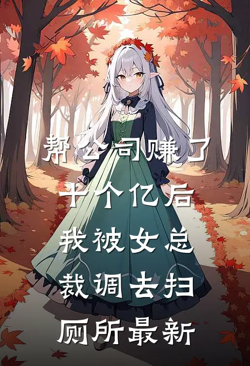 帮公司赚了十个亿后，我被女总裁调去扫厕所最新