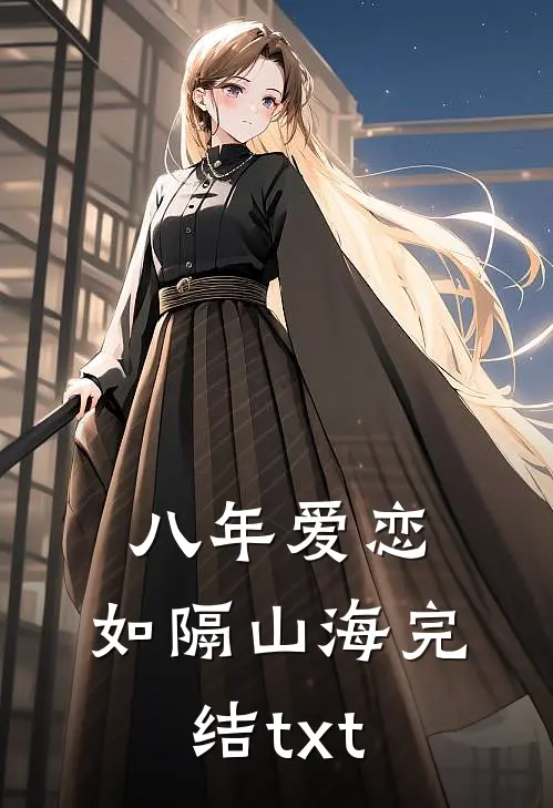八年爱恋，如隔山海完结txt