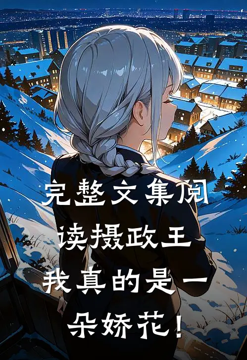 完整文集阅读摄政王，我真的是一朵娇花！