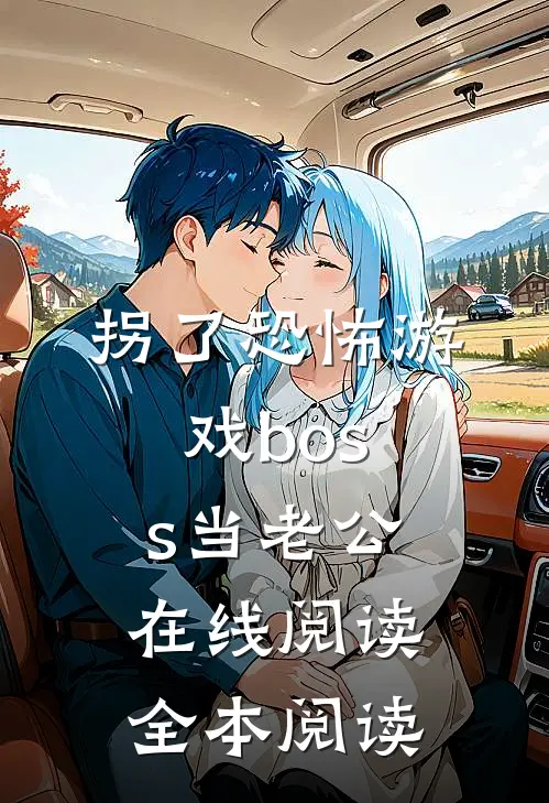 拐了恐怖游戏boss当老公在线阅读全本阅读