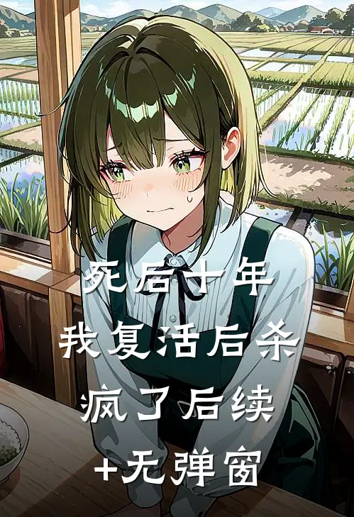 死后十年，我复活后杀疯了后续+无弹窗