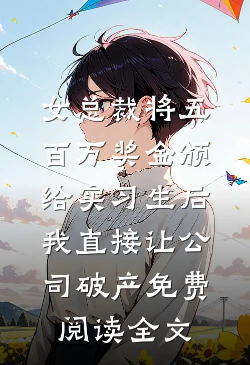 女总裁将五百万奖金颁给实习生后，我直接让公司破产免费阅读全文