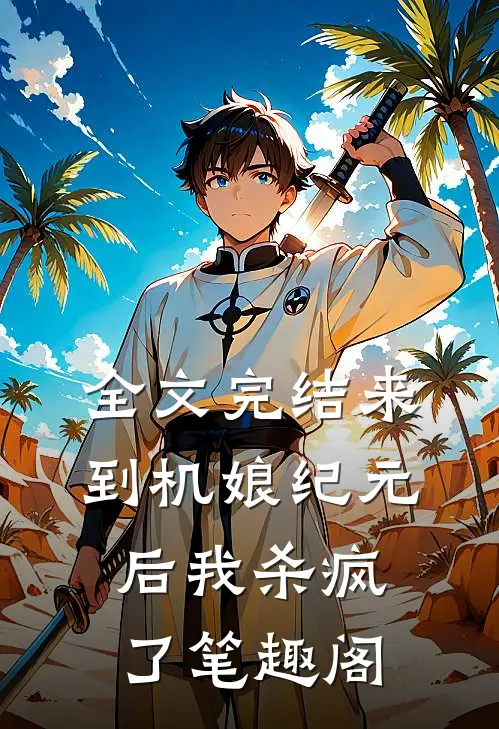 全文完结来到机娘纪元后我杀疯了笔趣阁