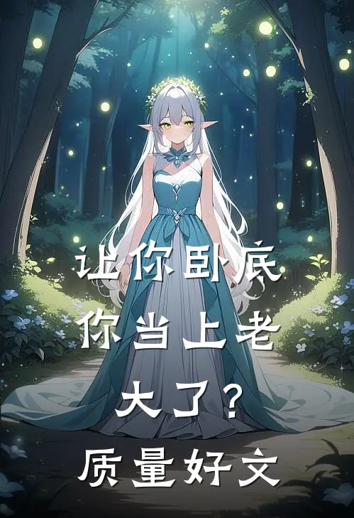 让你卧底，你当上老大了？质量好文