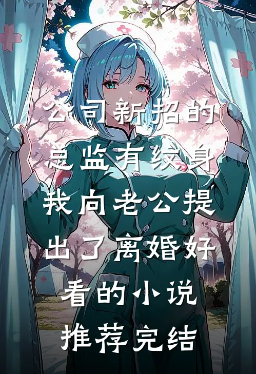 公司新招的总监有纹身，我向老公提出了离婚好看的小说推荐完结