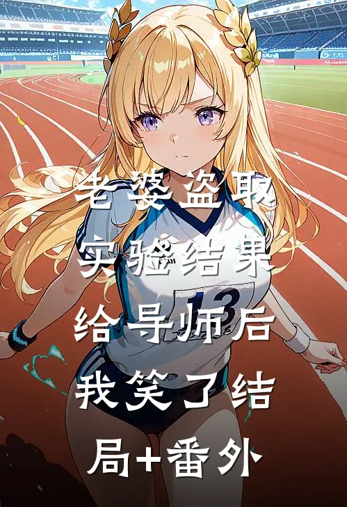 老婆盗取实验结果给导师后，我笑了结局+番外