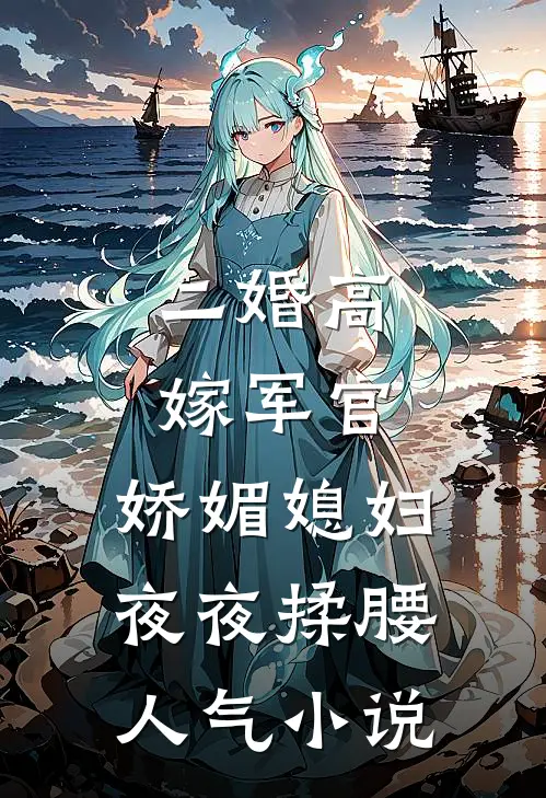 二婚高嫁军官，娇媚媳妇夜夜揉腰人气小说
