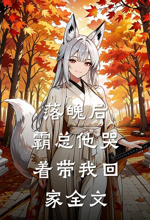 落魄后，霸总他哭着带我回家全文