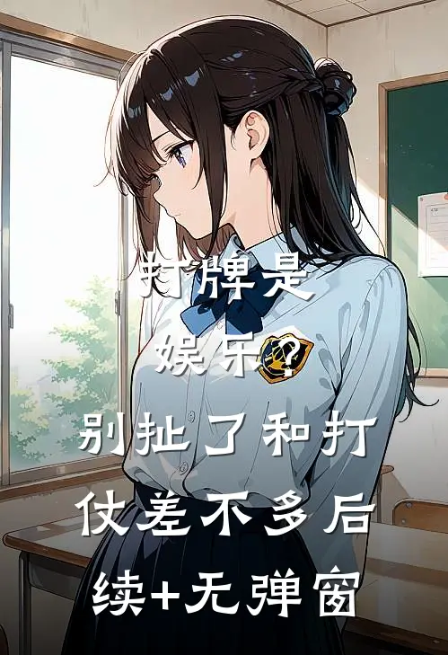 打牌是娱乐？别扯了，和打仗差不多后续+无弹窗