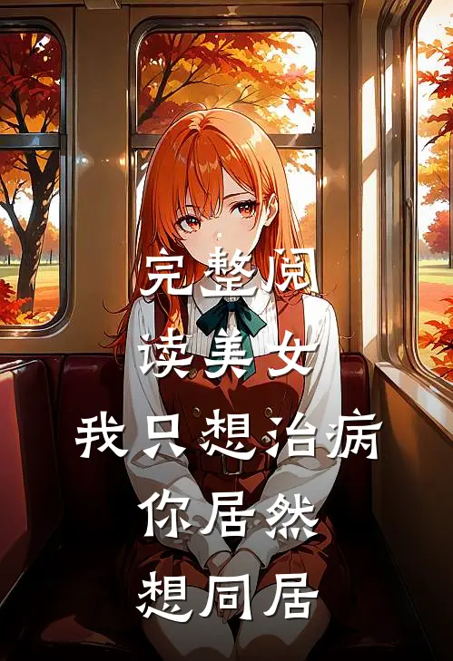 完整阅读美女,我只想治病,你居然想同居