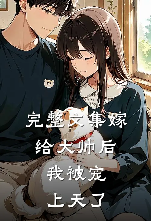完整文集嫁给大帅后,我被宠上天了