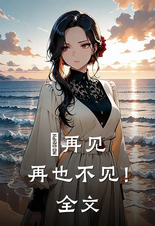 巜再见，再也不见！》全文