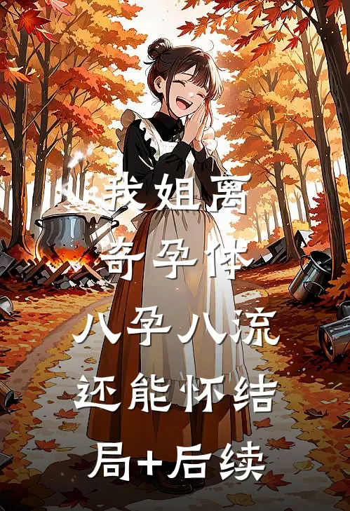 我姐离奇孕体，八孕八流还能怀结局+后续