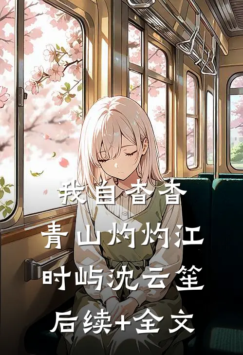 我自杳杳，青山灼灼江时屿沈云笙后续+全文