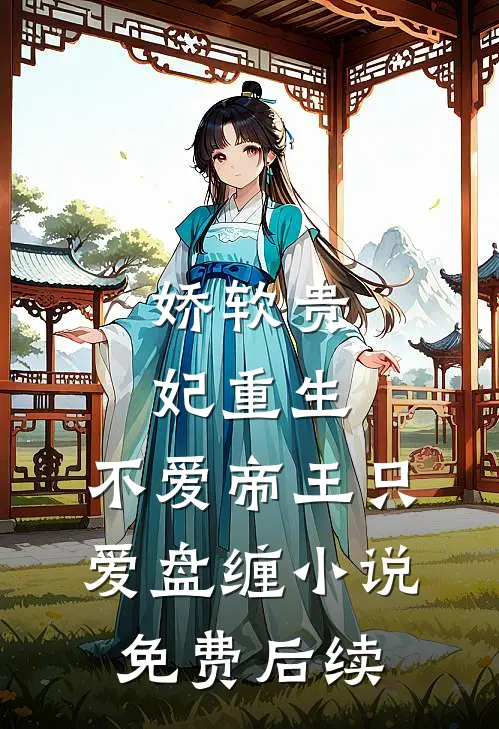 娇软贵妃重生不爱帝王只爱盘缠免费后续阅读