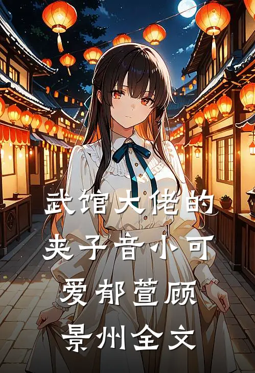 武馆大佬的夹子音小可爱郁萱顾景州全文