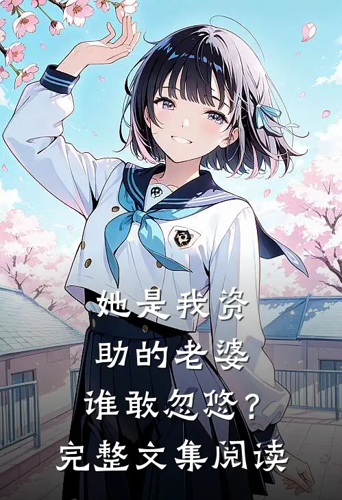 她是我资助的老婆，谁敢忽悠？完整文集阅读