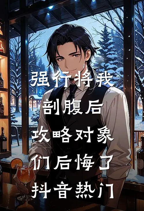强行将我剖腹后，攻略对象们后悔了抖音热门