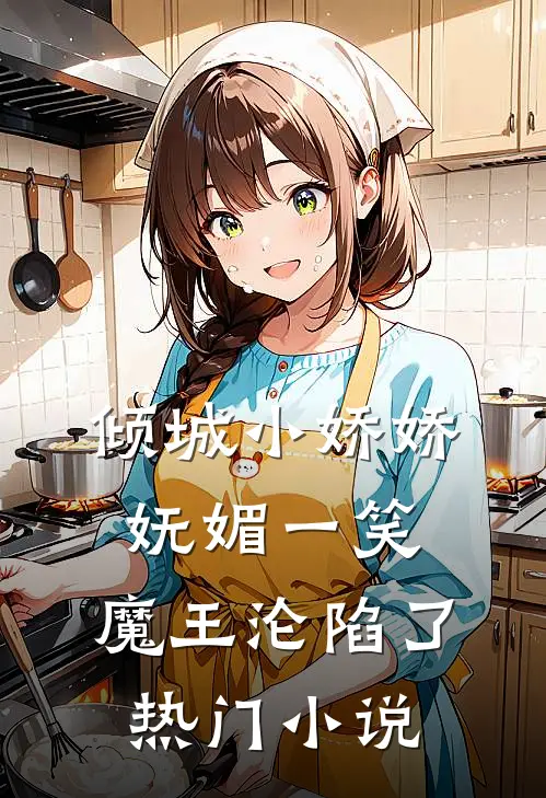倾城小娇娇妩媚一笑，魔王沦陷了热门小说