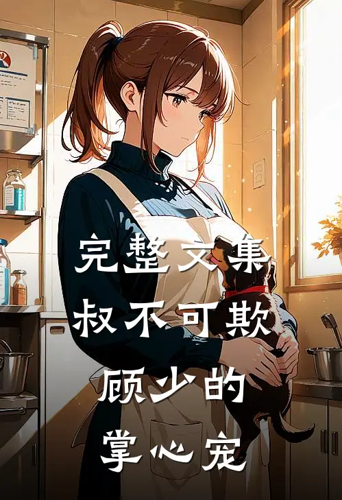 完整文集叔不可欺：顾少的掌心宠