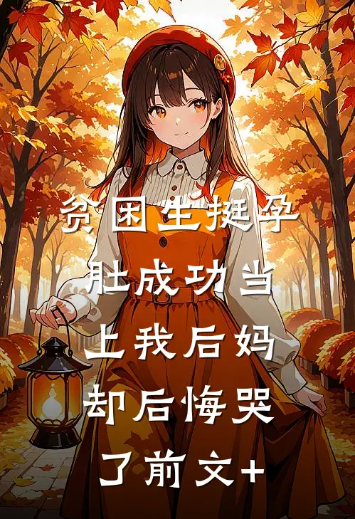 贫困生挺孕肚成功当上我后妈，却后悔哭了前文+
