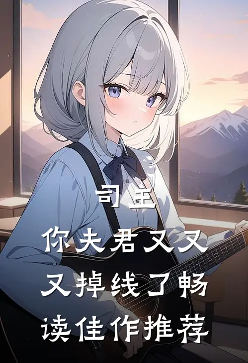 司主，你夫君又又又掉线了畅读佳作推荐