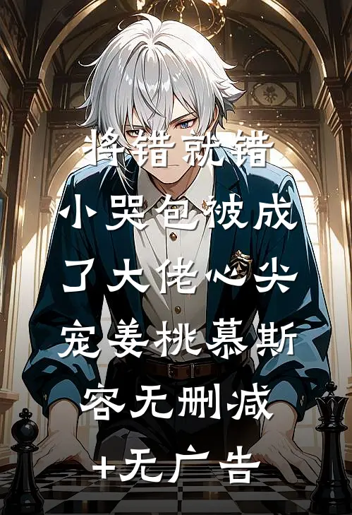 将错就错：小哭包被成了大佬心尖宠姜桃慕斯容无删减+无广告