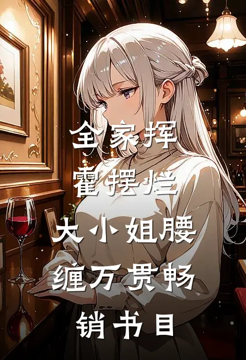 全家挥霍摆烂，大小姐腰缠万贯畅销书目