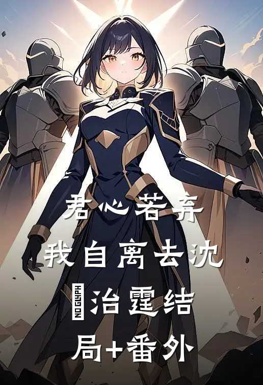 君心若弃，我自离去沈蕰治霆结局+番外