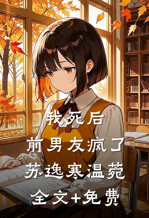 我死后，前男友疯了苏逸寒温菀全文+免费