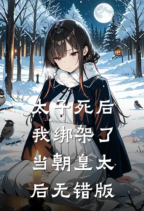 太子死后，我绑架了当朝皇太后无错版