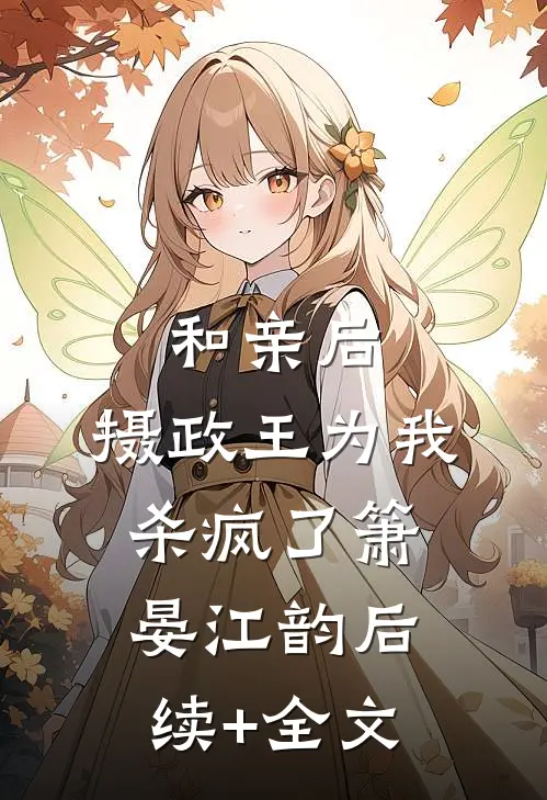 和亲后，摄政王为我杀疯了箫晏江韵后续+全文