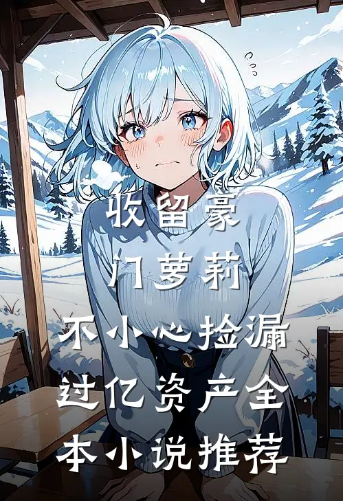 收留豪门萝莉，不小心捡漏过亿资产全本小说推荐