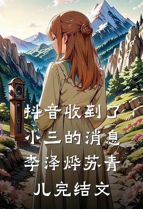 抖音收到了小三的消息李泽烨苏青儿完结文