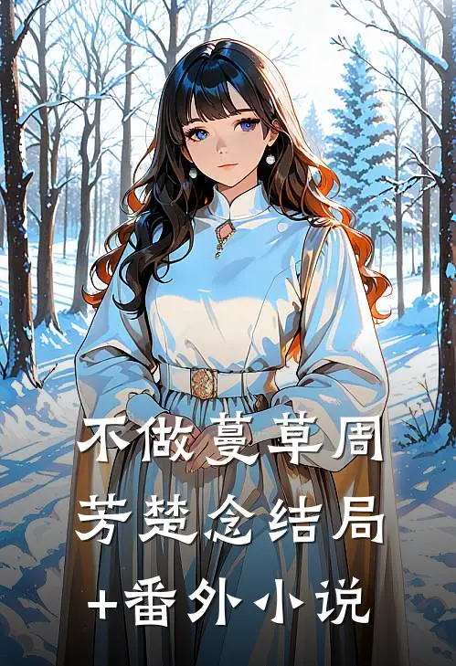 不做蔓草周芳楚念结局+番外小说